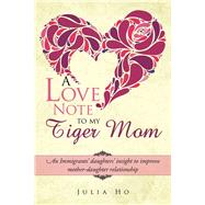 A Love Note to My Tiger Mom: An Immigrants' Daughters' Insight to Improve Mother-daughter Relationship