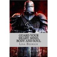 Guard Your Heart, Mind, Body and Soul