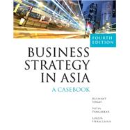 Business Strategy in Asia:A Casebook, Fourth Edition
