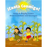 ¡Canta Conmigo! Songs and Singing Games from Guatemala and Nicaragua
