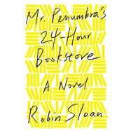Mr. Penumbra's 24-Hour Bookstore A Novel
