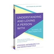 Understanding and Loving a Person with Alcohol or Drug Addiction Biblical and Practical Wisdom to Build Empathy, Preserve Boundaries, and Show Compassion