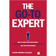 Go-To Expert, The How to Grow Your Reputation, Differentiate Yourself From the Competition and Win New Business
