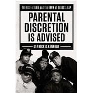 Parental Discretion Is Advised The Rise of N.W.A and the Dawn of Gangsta Rap