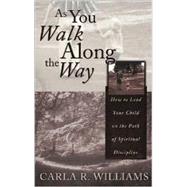 As You Walk along the Way : How to Lead Your Child on the Path of Spiritual Discipline