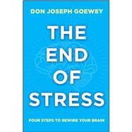The End of Stress Four Steps to Rewire Your Brain