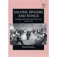 Salons, Singers and Songs: A Background to Romantic French Song 1830-1870