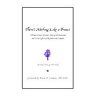 There's Nothing Like a Breast : A Breast Cancer Survivor's Story of the Emotional and Sexual Effects of Reconstructive Surgery