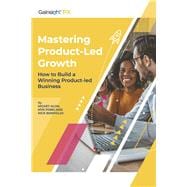 Mastering Product-Led Growth How to Build a Winning Product-Led Business