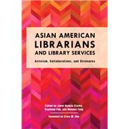 Asian American Librarians and Library Services Activism, Collaborations, and Strategies