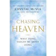 Chasing Heaven What Dying Taught Me About Living