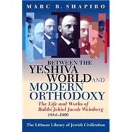 Between the Yeshiva World and Modern Orthodoxy The Life and Works of Rabbi Jehiel Jacob Weinberg, 1884-1966