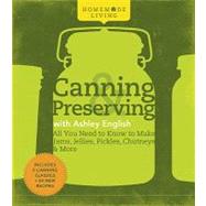 Homemade Living: Canning & Preserving with Ashley English All You Need to Know to Make Jams, Jellies, Pickles, Chutneys & More