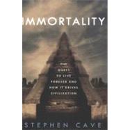 Immortality The Quest to Live Forever and How It Drives Civilization