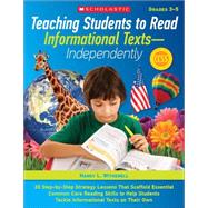Teaching Students to Read Informational Texts—Independently! 30 Step-by-Step Strategy Lessons That Scaffold Essential Common Core Reading Skills to Help Students Tackle Informational Texts on Their Own