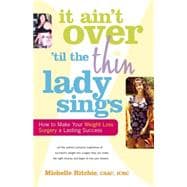 It Ain't over 'Til the Thin Lady Sings : How to Make Your Weight Loss Surgery a Lasting Success