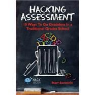 Hacking Assessment: 10 Ways to Go Gradeless in a Traditional Grades School (Hack Learning Series) (Volume 3)