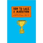How to Lose a Marathon A starter’s Guide to finishing in 26.2 chapters