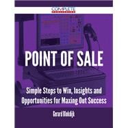 Point of Sale: Simple Steps to Win, Insights and Opportunities for Maxing Out Success