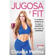 Jugosa y fit El verdadero secreto de los jugos y ejercicios para tener un cuerpazo