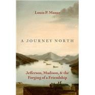 A Journey North Jefferson, Madison, and the Forging of a Friendship