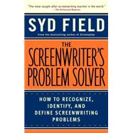 The Screenwriter's Problem Solver How to Recognize, Identify, and Define Screenwriting Problems
