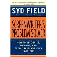 The Screenwriter's Problem Solver How to Recognize, Identify, and Define Screenwriting Problems