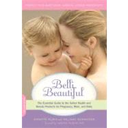 Belli Beautiful The Essential Guide to the Safest Health and Beauty Products for Pregnancy, Mom, and Baby