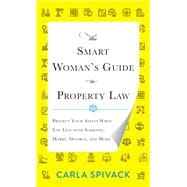 The Smart Woman's Guide to Property Law Protect Your Assets When You Live with Someone, Marry, Divorce, and More