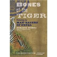 Bones of the Tiger : Protecting the Man-Eaters of Nepal