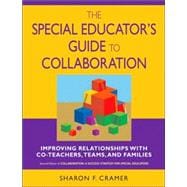 The Special Educator's Guide to Collaboration; Improving Relationships With Co-Teachers, Teams, and Families