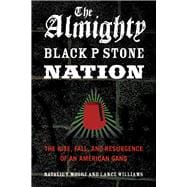 The Almighty Black P Stone Nation The Rise, Fall, and Resurgence of an American Gang