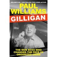 Gilligan The Mob Boss Who Changed the Face of Organized Crime