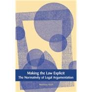 Making the Law Explicit The Normativity of Legal Argumentation