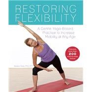Restoring Flexibility A Gentle Yoga-Based Practice to Increase Mobility at Any Age