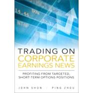Trading on Corporate Earnings News Profiting from Targeted, Short-Term Options Positions