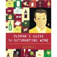 Oldman's Guide to Outsmarting Wine 108 Ingenious Shortcuts to Navigate the World of Wine with Confidence and Style