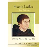 Martin Luther A Life Reformed (Library of World Biography Series)