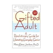 The Gifted Adult A Revolutionary Guide for Liberating Everyday Genius(tm)
