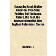 Essays by Ralph Waldo Emerson : Over-Soul, Politics, Self-Reliance, Nature, the Poet, the Transcendentalist, New England Reformers, Circles