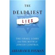 The Deadliest Lies The Israel Lobby and the Myth of Jewish Control