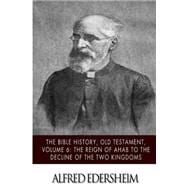 The Bible History, Old Testament - the Reign of Ahab to the Decline of the Two Kingdoms