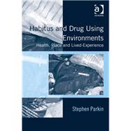 Habitus and Drug Using Environments: Health, Place and Lived-Experience