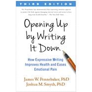 Opening Up by Writing It Down, Third Edition How Expressive Writing Improves Health and Eases Emotional Pain