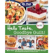 Mr. Food Test Kitchen's Hello Taste, Goodbye Guilt! Over 150 Healthy and Diabetes Friendly Recipes
