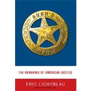 Bush's Law : The Remaking of American Justice