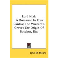 Lord Nial: A Romance in Four Cantos; the Wizzard's Grave; the Origin of Bacchus, Etc.