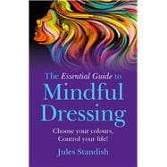 The Essential Guide to Mindful Dressing Choose your colours - Control your life!