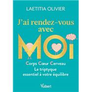 J'ai rendez-vous avec moi - Corps, coeur, cerveau : Le triptyque essentiel à votre équilibre