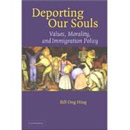 Deporting Our Souls: Values, Morality, and Immigration Policy